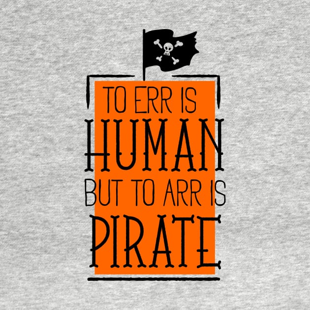 To err is human but to arr is pirate by cypryanus